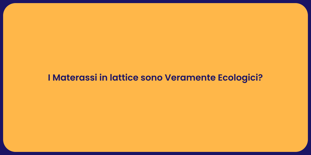 I Materassi in lattice sono Veramente Ecologici?