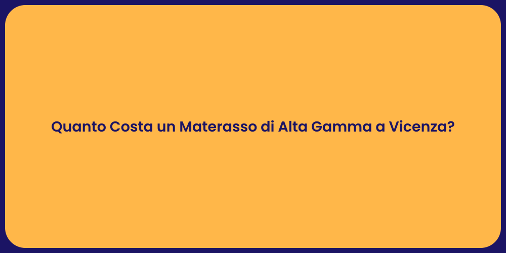 Quanto Costa un Materasso di Alta Gamma a Vicenza?