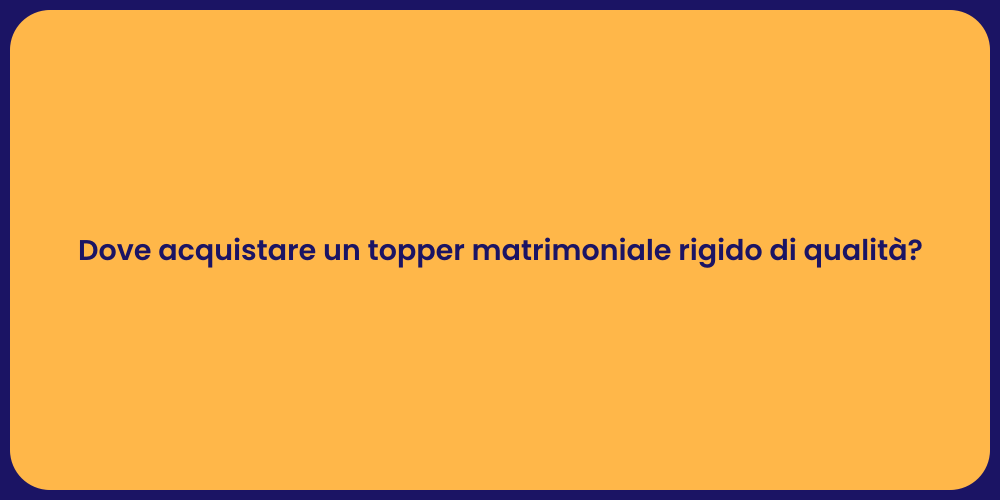 Dove acquistare un topper matrimoniale rigido di qualità?