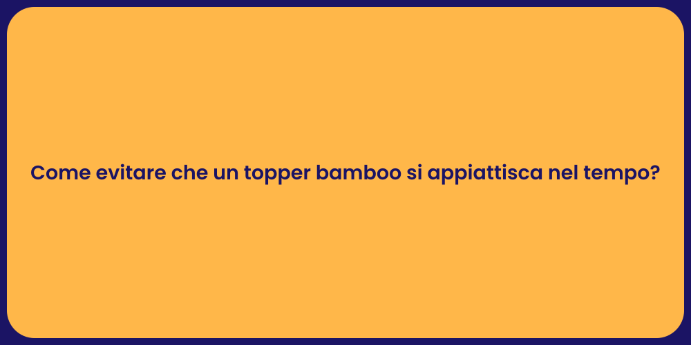 Come evitare che un topper bamboo si appiattisca nel tempo?