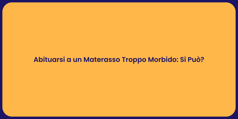 Abituarsi a un Materasso Troppo Morbido: Si Può?