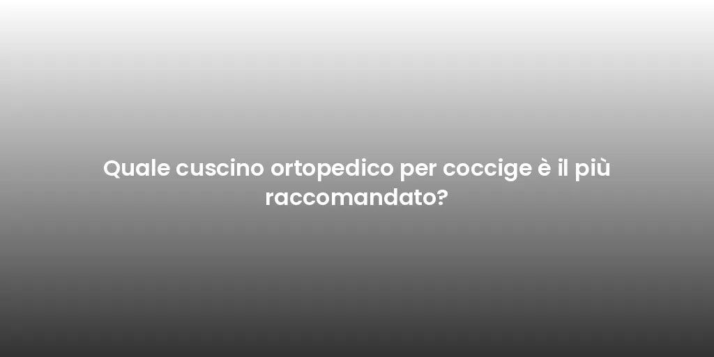Quale cuscino ortopedico per coccige è il più raccomandato?