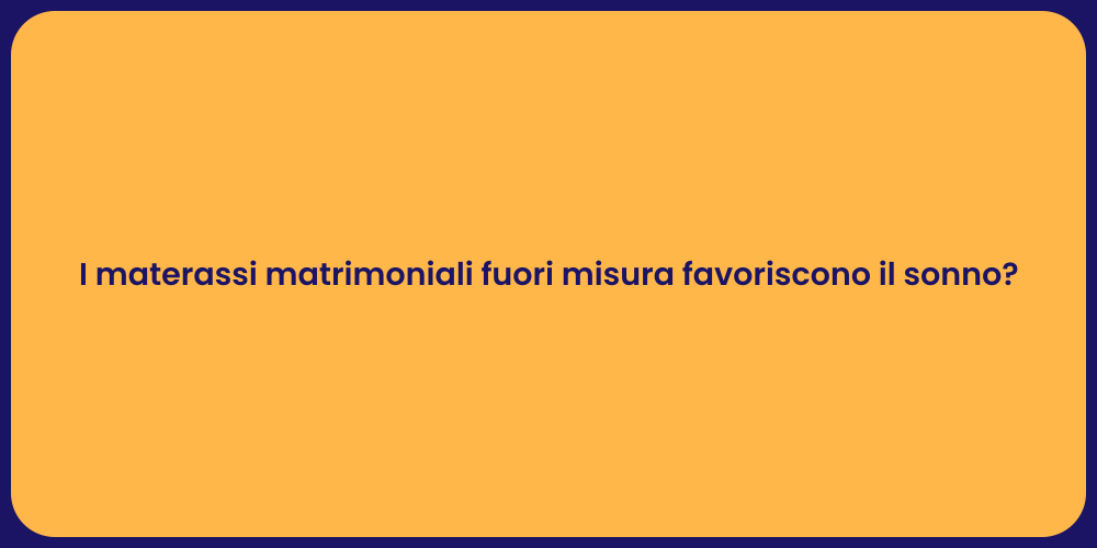 I materassi matrimoniali fuori misura favoriscono il sonno?