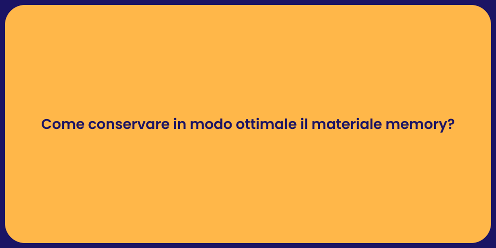 Come conservare in modo ottimale il materiale memory?