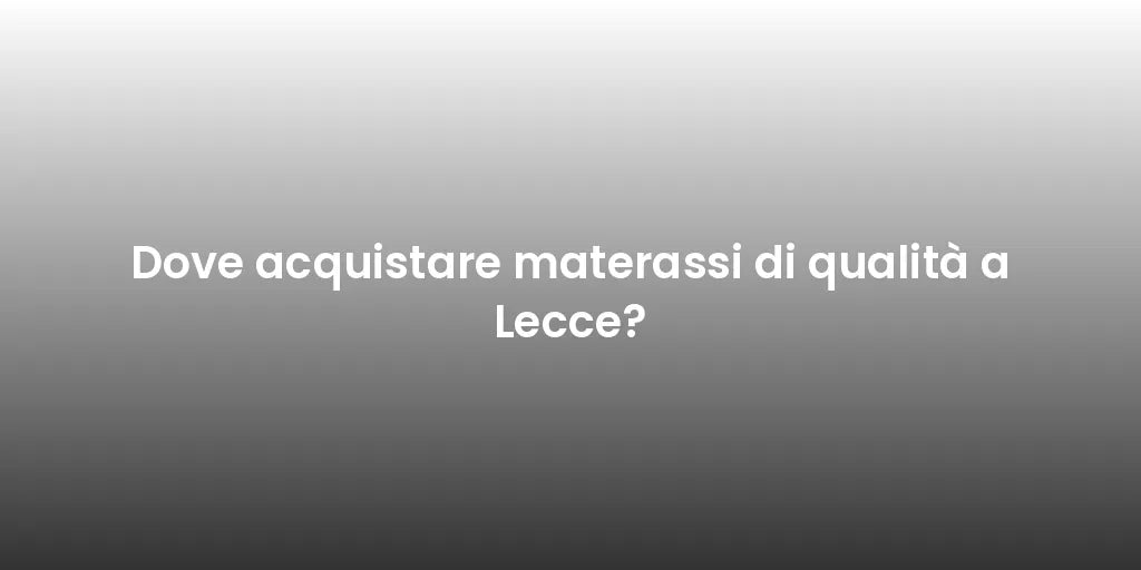 Dove acquistare materassi di qualità a Lecce?