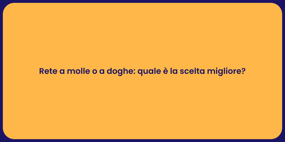 Rete a molle o a doghe: quale è la scelta migliore?