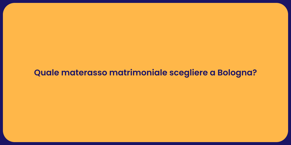 Quale materasso matrimoniale scegliere a Bologna?