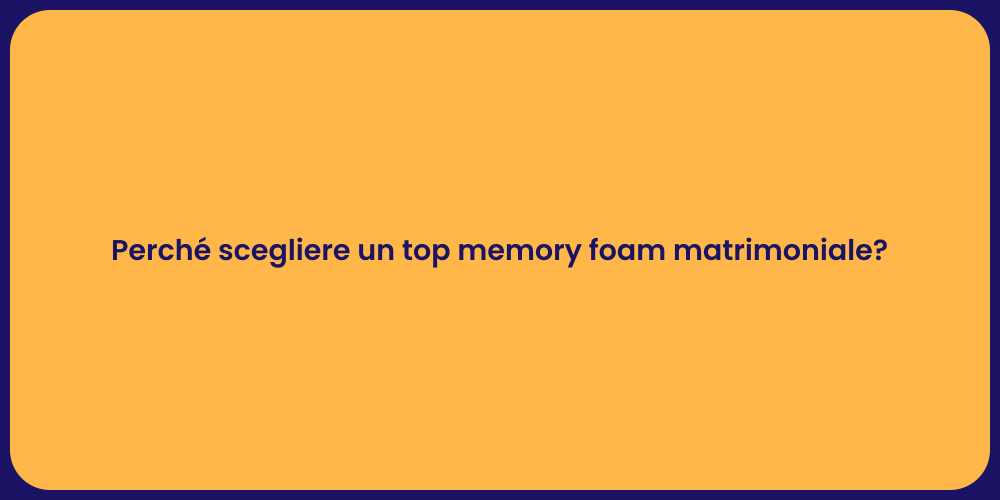 Perché scegliere un top memory foam matrimoniale?