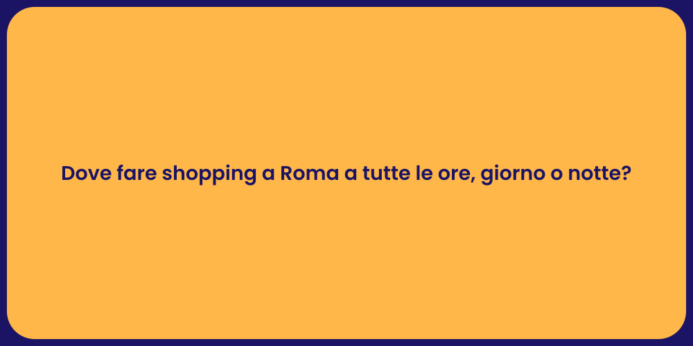 Dove fare shopping a Roma a tutte le ore, giorno o notte?