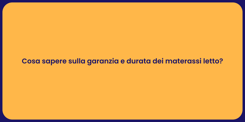 Cosa sapere sulla garanzia e durata dei materassi letto?