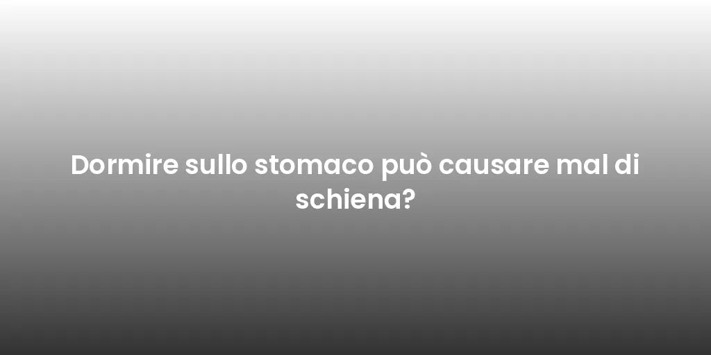 Dormire sullo stomaco può causare mal di schiena?