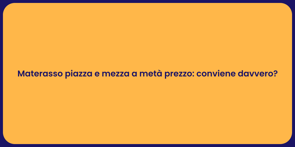 Materasso piazza e mezza a metà prezzo: conviene davvero?