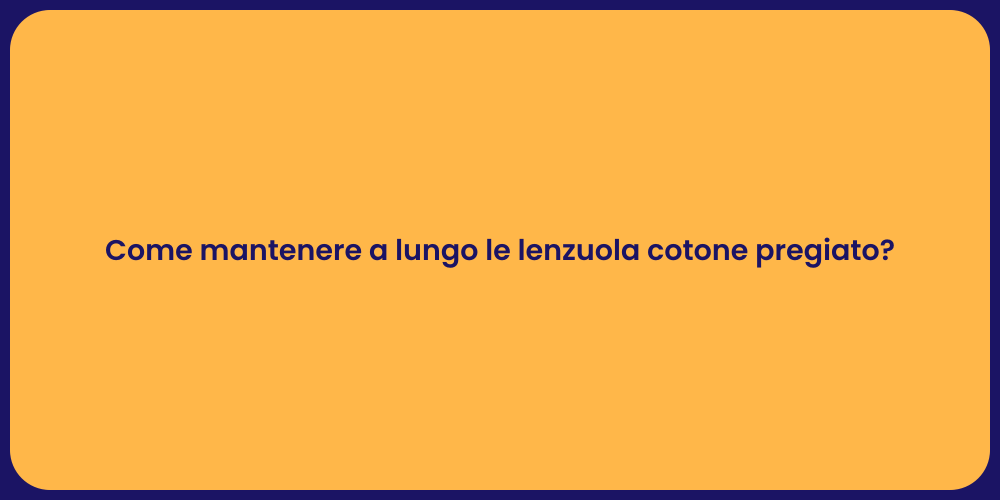 Come mantenere a lungo le lenzuola cotone pregiato?