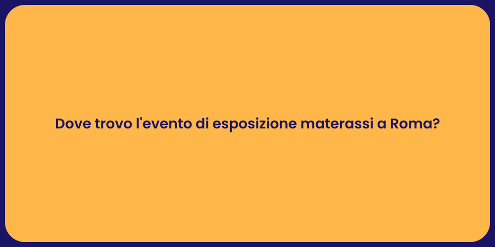 Dove trovo l'evento di esposizione materassi a Roma?