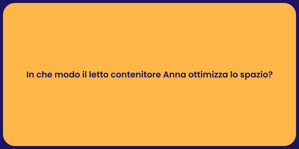 In che modo il letto contenitore Anna ottimizza lo spazio?