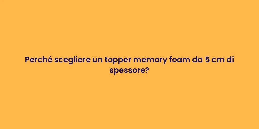 Perché scegliere un topper memory foam da 5 cm di spessore?