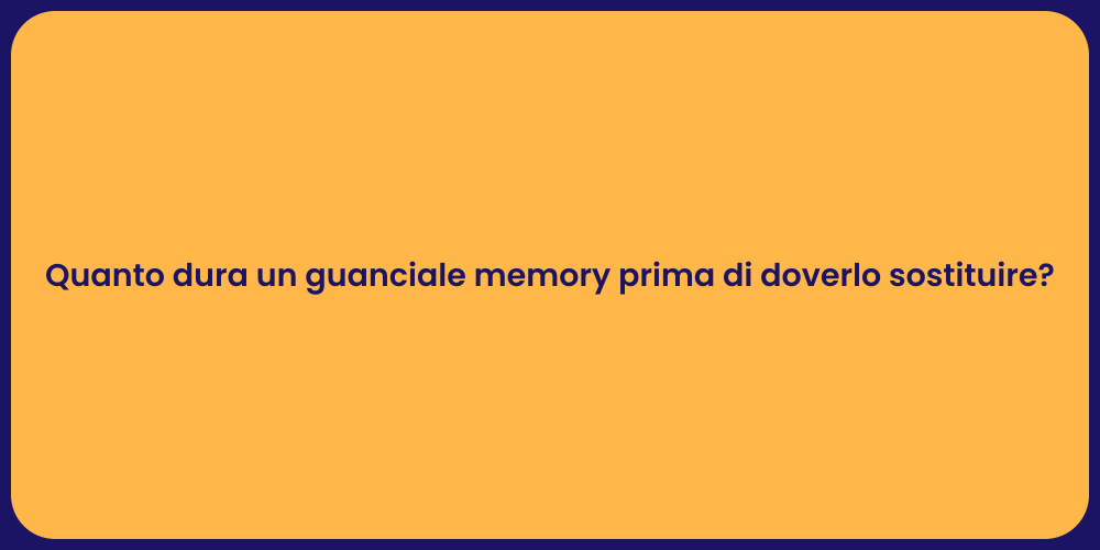Quanto dura un guanciale memory prima di doverlo sostituire?