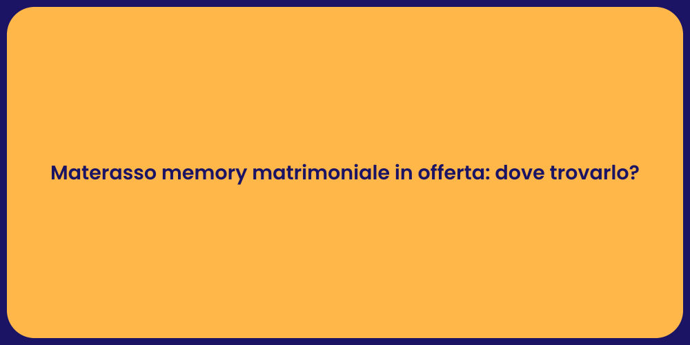 Materasso memory matrimoniale in offerta: dove trovarlo?