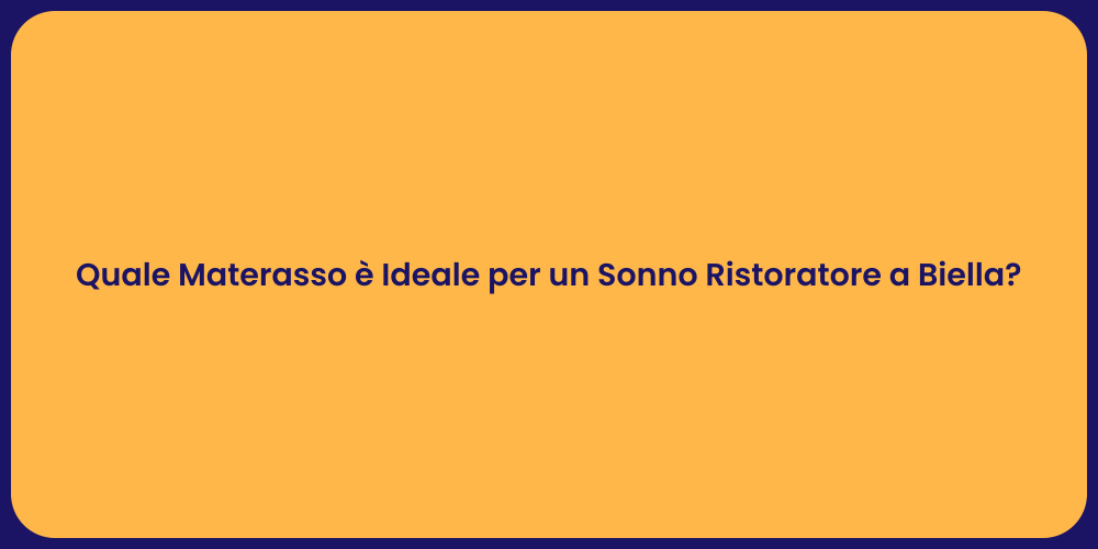 Quale Materasso è Ideale per un Sonno Ristoratore a Biella?