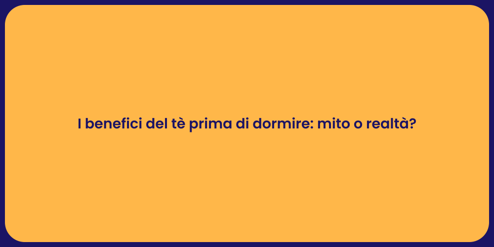 I benefici del tè prima di dormire: mito o realtà?