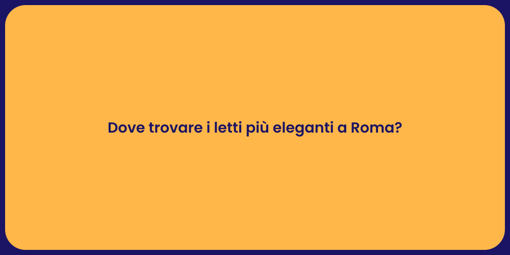 Dove trovare i letti più eleganti a Roma?