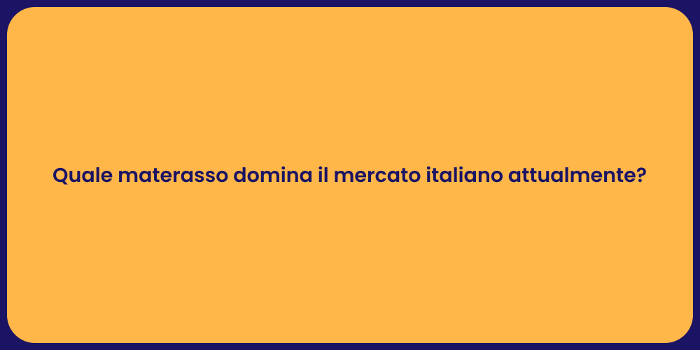 Quale materasso domina il mercato italiano attualmente?