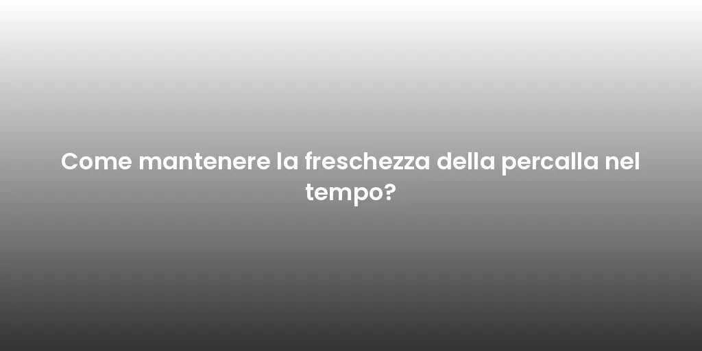 Come mantenere la freschezza della percalla nel tempo?