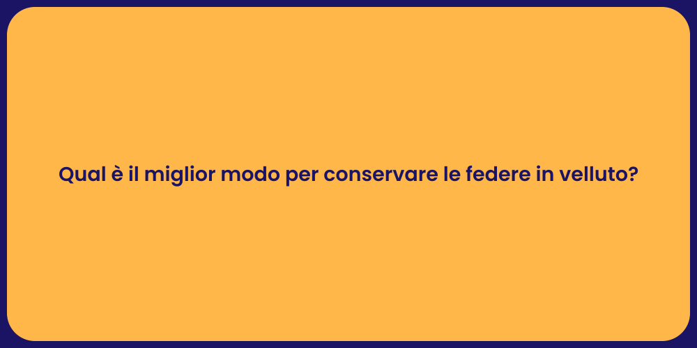 Qual è il miglior modo per conservare le federe in velluto?