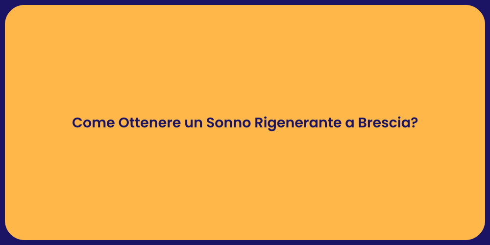 Come Ottenere un Sonno Rigenerante a Brescia?