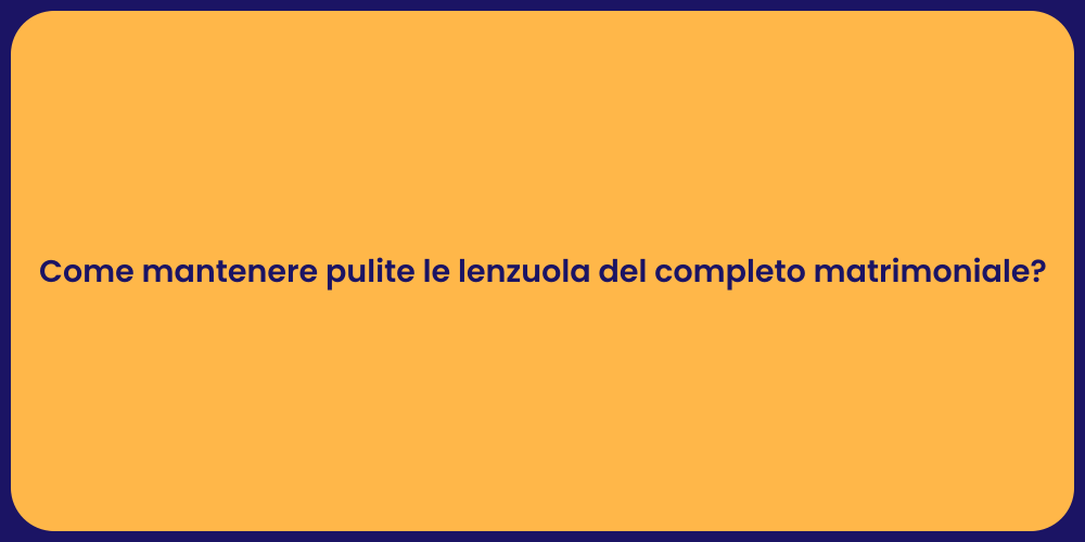 Come mantenere pulite le lenzuola del completo matrimoniale?