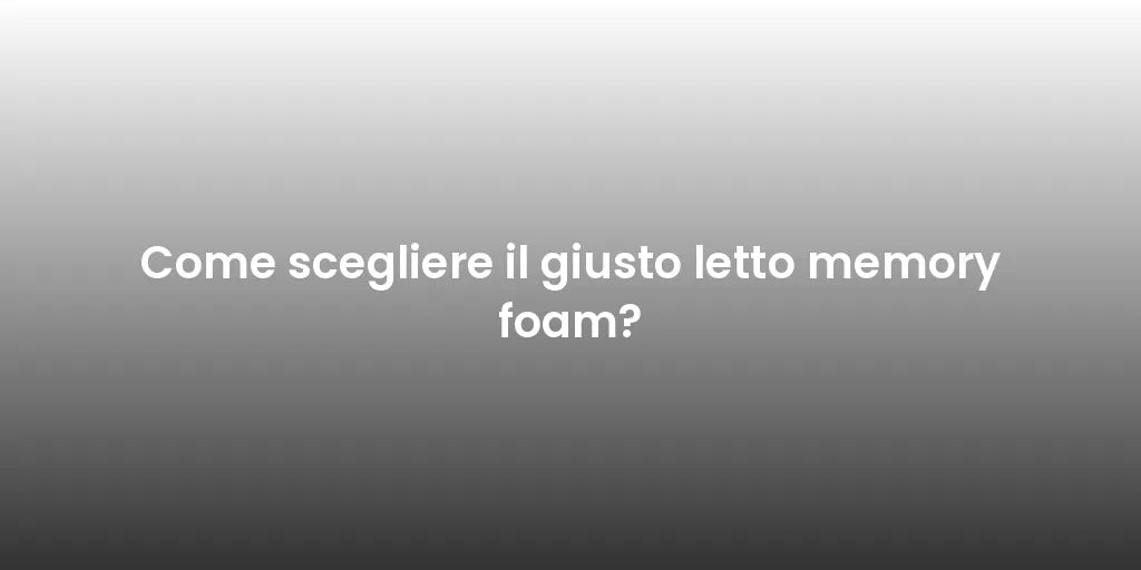 Come scegliere il giusto letto memory foam?