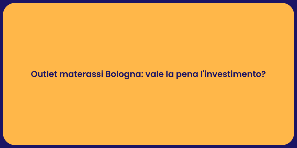 Outlet materassi Bologna: vale la pena l'investimento?