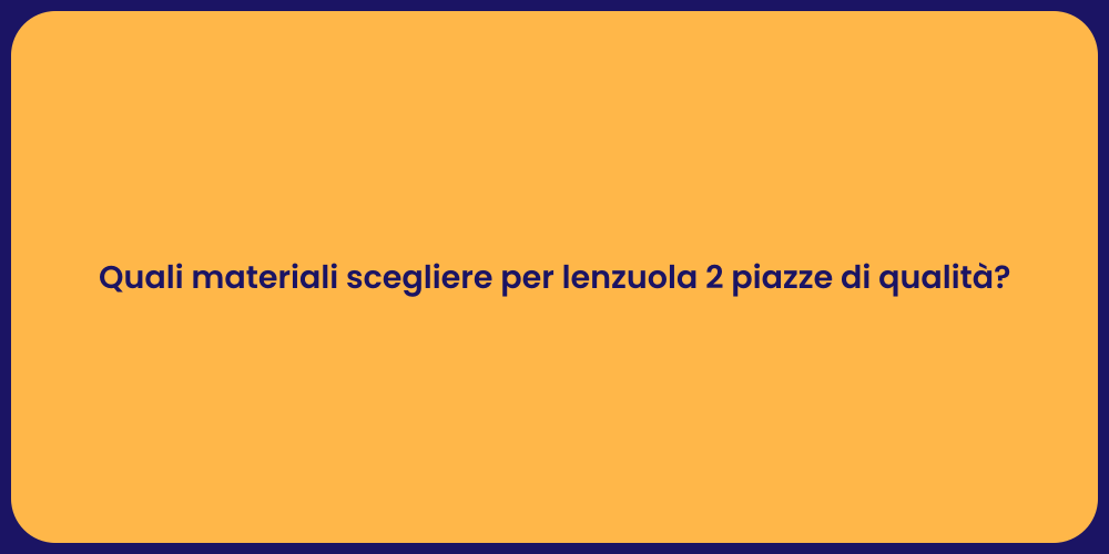 Quali materiali scegliere per lenzuola 2 piazze di qualità?