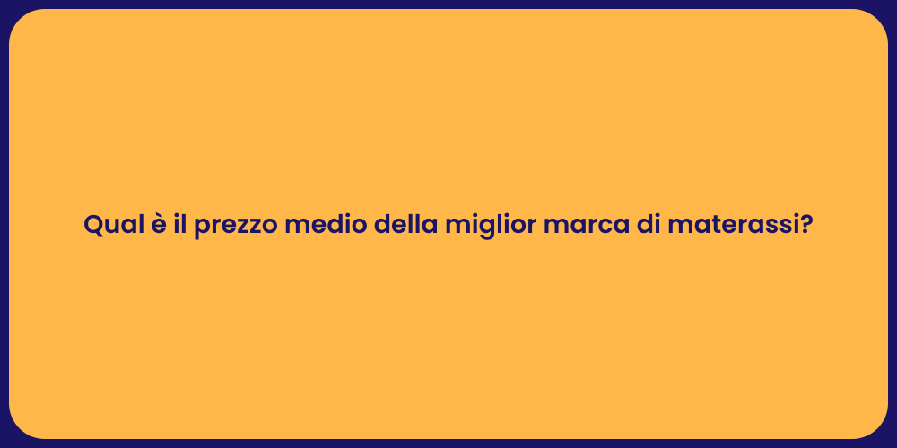 Qual è il prezzo medio della miglior marca di materassi?