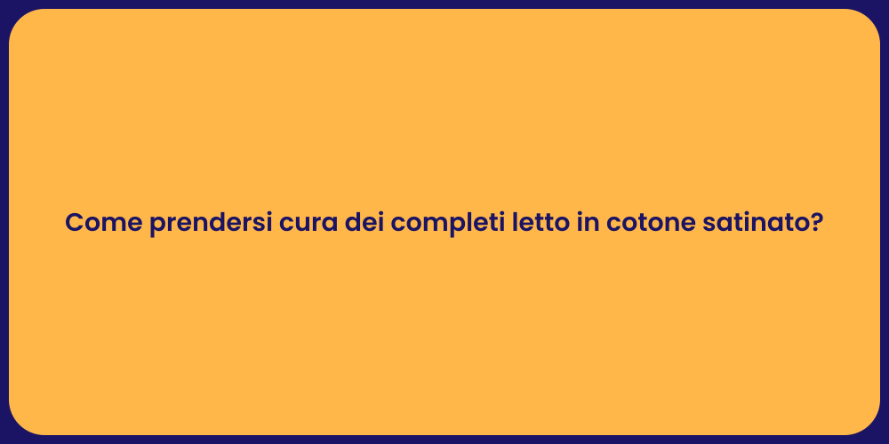 Come prendersi cura dei completi letto in cotone satinato?