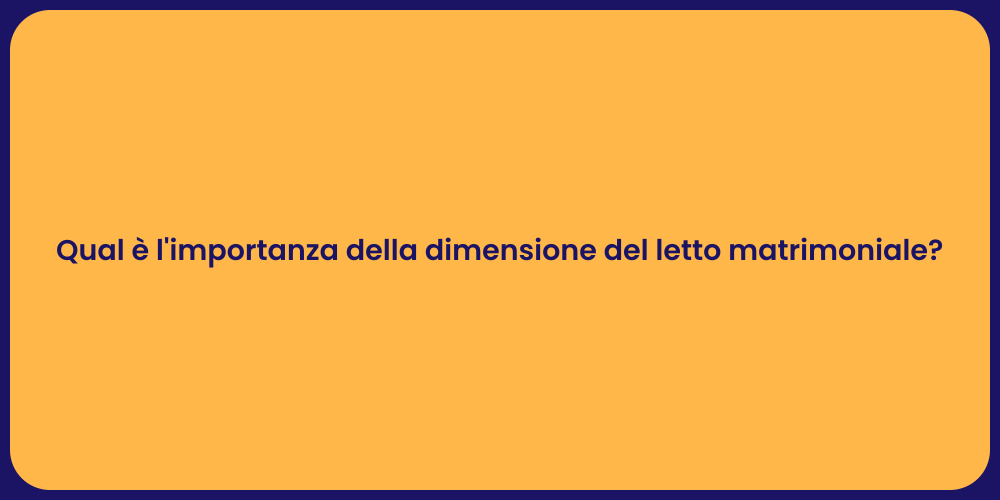 Qual è l'importanza della dimensione del letto matrimoniale?