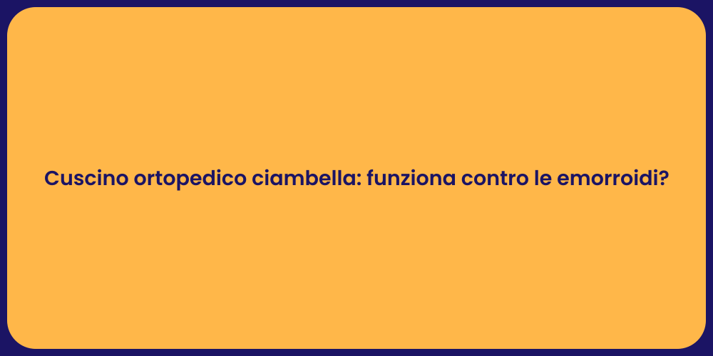 Cuscino ortopedico ciambella: funziona contro le emorroidi?