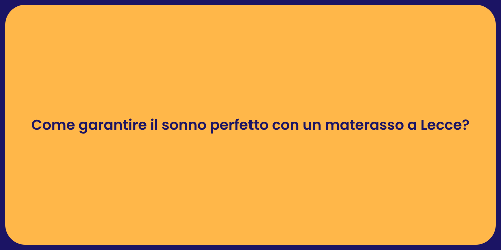 Come garantire il sonno perfetto con un materasso a Lecce?