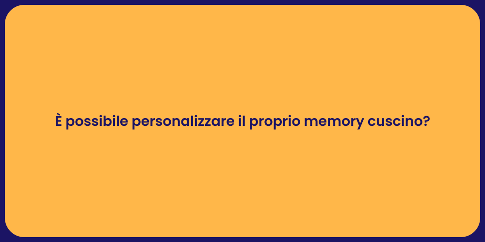 È possibile personalizzare il proprio memory cuscino?