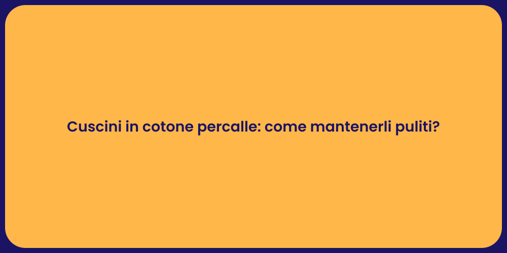 Cuscini in cotone percalle: come mantenerli puliti?
