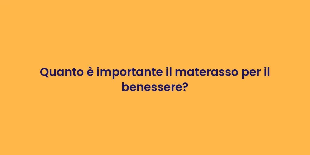 Quanto è importante il materasso per il benessere?