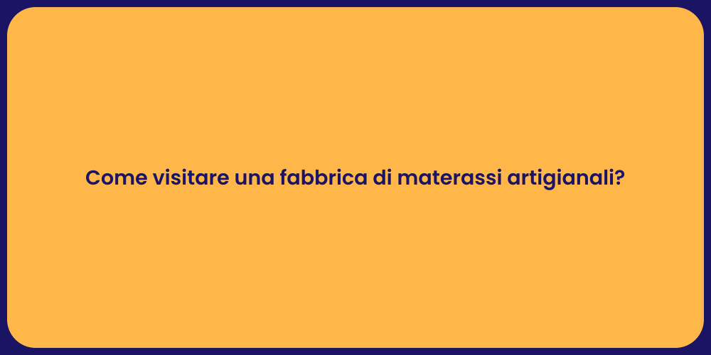 Come visitare una fabbrica di materassi artigianali?