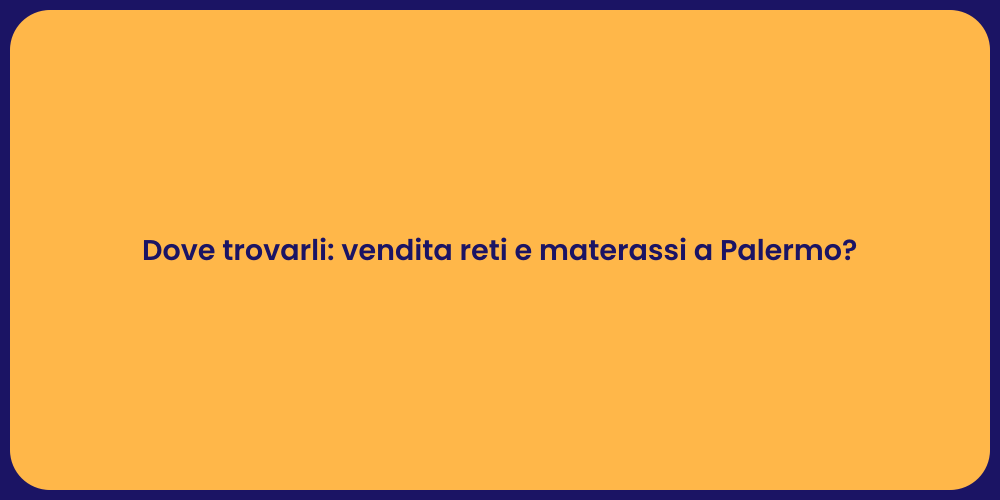 Dove trovarli: vendita reti e materassi a Palermo?