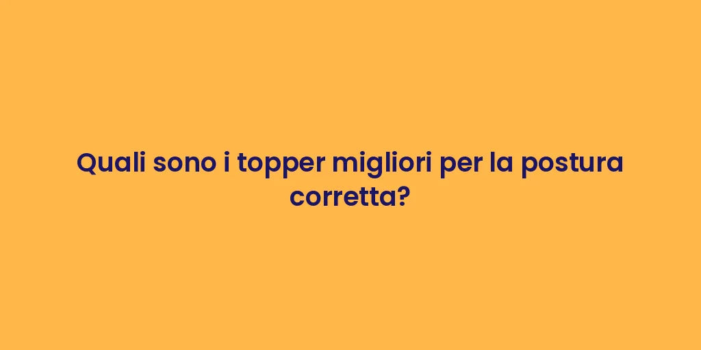 Quali sono i topper migliori per la postura corretta?