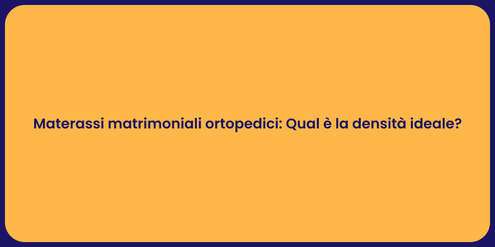 Materassi matrimoniali ortopedici: Qual è la densità ideale?