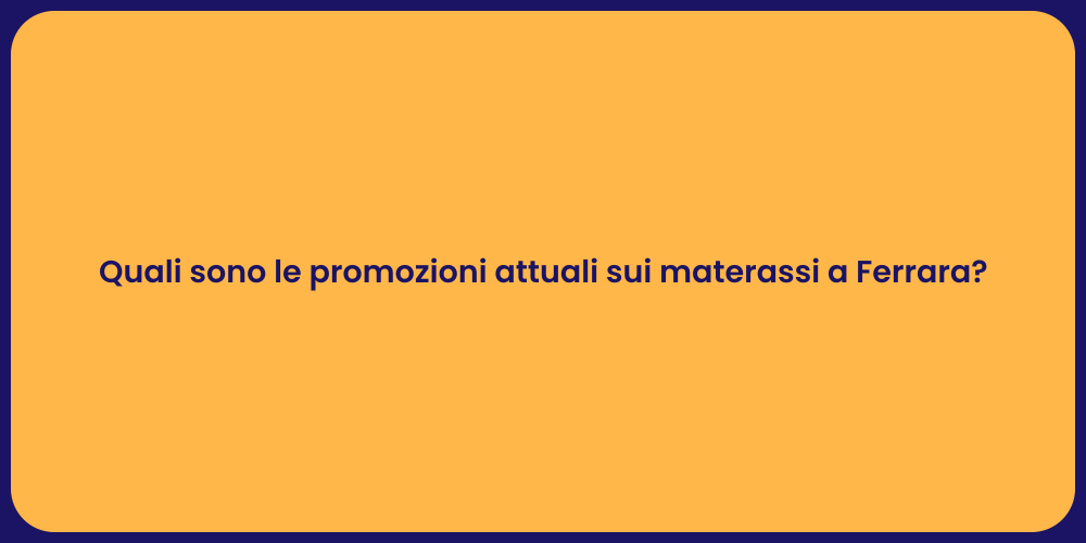 Quali sono le promozioni attuali sui materassi a Ferrara?