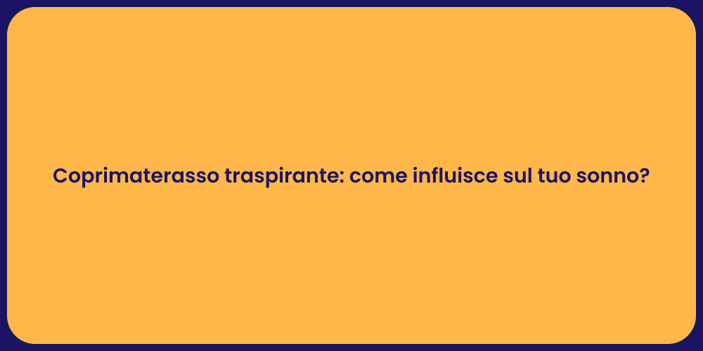 Coprimaterasso traspirante: come influisce sul tuo sonno?