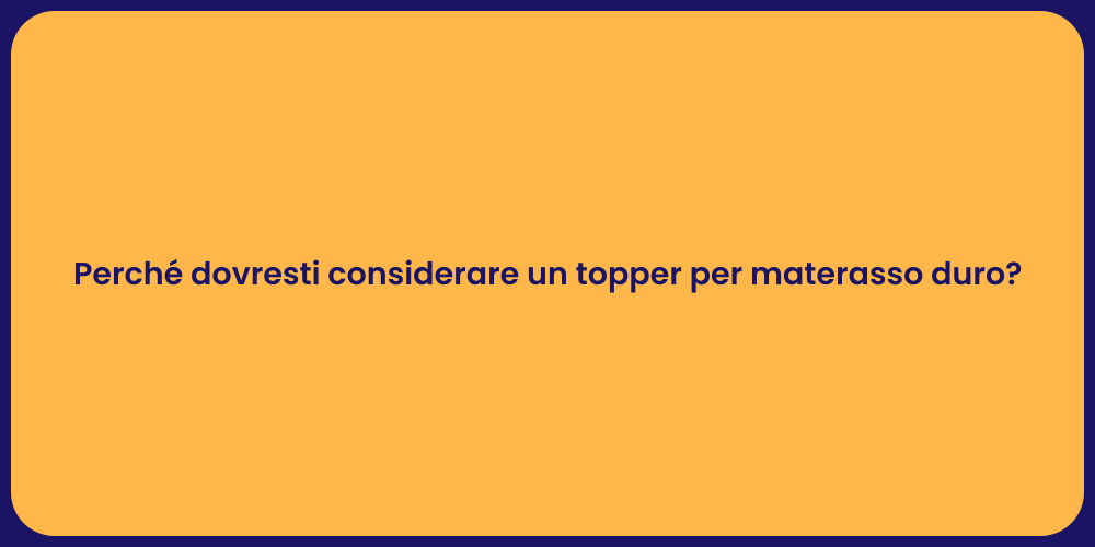 Perché dovresti considerare un topper per materasso duro?
