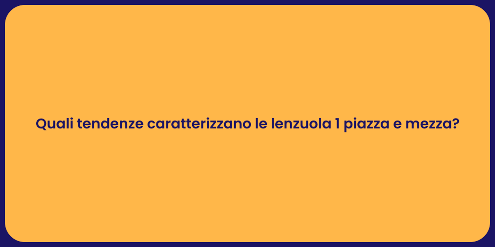 Quali tendenze caratterizzano le lenzuola 1 piazza e mezza?