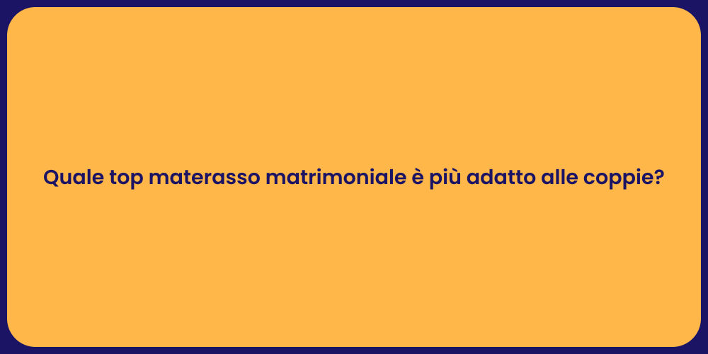Quale top materasso matrimoniale è più adatto alle coppie?